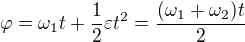 $\varphi=\omega_1t+\frac12\varepsilon t^2=\frac{(\omega_1+\omega_2)t}{2}$