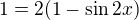 $1 = 2(1-\sin 2x)$