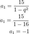 $a_1=\frac{15}{1-q^2}\\a_1=\frac{15}{1-16}\\a_1=-1$