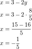 $x=3-2y\nlx=3-2\cdot \frac{8}{5}\nlx=\frac{15-16}{5}\nlx=-\frac{1}{5}$