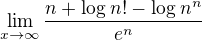 $\lim_{x\to\infty }\frac{n+\log_{}n!-\log_{}n^{n}}{e^{n}}$