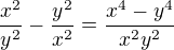 $\frac{x^{2}}{y^{2}}-\frac{y^{2}}{x^{2}}=\frac{x^{4}-y^{4}}{x^{2}y^{2}}$