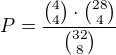 $P = \frac{{4 \choose 4}\cdot{28 \choose 4}}{{32 \choose 8}}$