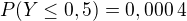 $P(Y\leq0,5)=0,000\:4$