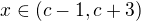 $x\in (c-1, c+3)$