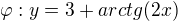 $\varphi:y=3+arctg(2x)$