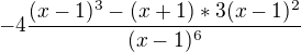 $-4\frac{(x-1)^{3}-(x+1)*3(x-1)^{2}}{(x-1)^{6}}$