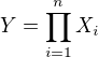 $Y = \prod_{i=1}^n X_i$