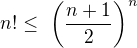 $n! \le� \left(\frac{n+1}{2}\right)^{n}$
