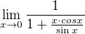 $\lim_{x \to 0}\frac{1}{1+\frac{x \cdot cosx}{\sin x}}$