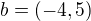 $b=(-4,5)$