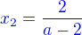 $\color{blue}x_2 = \frac {2}{a-2}$