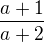 $\frac{a+1}{a+2}$