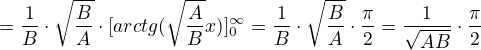 $=\frac{1}{B}\cdot \sqrt{\frac{B}{A}}\cdot [arctg(\sqrt{\frac{A}{B}}x)]^{\infty }_{0}=\frac{1}{B}\cdot \sqrt{\frac{B}{A}}\cdot \frac{\pi }{2}=\frac{1}{\sqrt{AB}}\cdot\frac{\pi }{2} $