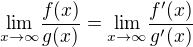 $\underset{x \to \infty }{\lim}\frac{f(x)}{g(x)}=\underset{x \to \infty }{\lim}\frac{f{}'(x)}{g{}'(x)}$