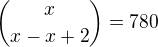 ${x \choose x-x+2} = 780$