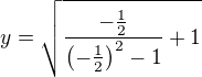 $y=\sqrt{\frac{-\frac12}{\left(-\frac12\right)^2-1}+1}$