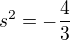 $s^{2} =- \frac{4}{3}$