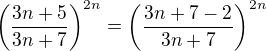 $\(\frac{3n+5}{3n+7}\)^{2n}=\(\frac{3n+7-2}{3n+7}\)^{2n}$