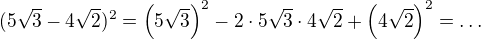 $(5\sqrt3 - 4\sqrt2)^2=\(5\sqrt3\)^2 - 2\cdot5\sqrt3\cdot 4\sqrt2+\(4\sqrt2\)^2=\ldots$