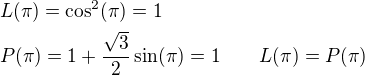 $L(\pi)=\cos^2 (\pi)=1\nlP(\pi)=1+\frac{\sqrt{3}}{2}\sin (\pi)=1\qquad L(\pi)=P(\pi)$
