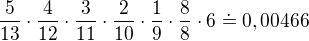 $\frac{5}{13}\cdot \frac{4}{12}\cdot \frac{3}{11}\cdot \frac{2}{10}\cdot \frac{1}{9}\cdot \frac{8}{8}\cdot6\doteq 0,00466 $
