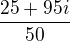 $\frac{25+95i}{50}$
