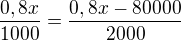 $\frac{0,8x}{1000}=\frac{0,8x-80000}{2000}$