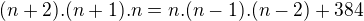 kopírovat do textarea $(n+2).(n+1).n=n.(n-1).(n-2)+384$