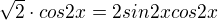 $\sqrt2 \cdot cos 2x = 2 sin 2x cos 2x$