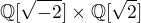 $\mathbb{Q}[\sqrt{-2}]\times \mathbb{Q}[\sqrt{2}]$