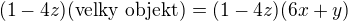 $(1 - 4z)(\textrm{velky objekt}) = (1-4z)(6x+y)$