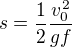 $s=\frac{1}{2}\frac{v_{0}^{2}}{gf}$