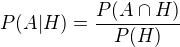 $P(A|H)=\frac{P(A \cap H)}{P(H)}$