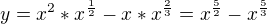 $y=x^2*x^\frac{1}{2} -x*x^\frac{2}{3}=x^\frac{5}{2} -x^\frac{5}{3}$