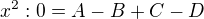 $x^{2}: 0=A-B+C-D$