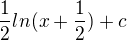 $\frac{1}{2}ln(x+\frac{1}{2})+c$