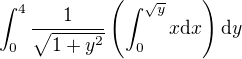 $\int_{0}^{4}\frac{1}{\sqrt{1+y^{2}}}\(\int_{0}^{\sqrt{y}} x\d x\)\d y$