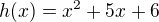 $h(x)=x^2+5x+6$