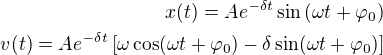 $x(t)=Ae^{-\delta t}\sin{(\omega t+\varphi_0)}\\v(t)=Ae^{-\delta t}\[\omega \cos(\omega t+\varphi_0)-\delta \sin(\omega t+\varphi_0)\]$
