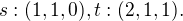 $s : (1, 1, 0), t : (2, 1, 1).$