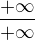 $\frac{+\infty}{+\infty}$