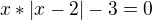 $x*|x-2|-3=0$