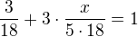 $\frac{3}{18}+3 \cdot\frac{ x}{5\cdot 18}=1$