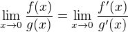 $\lim_{x\rightarrow0}\frac{f(x)}{g(x)}=\lim_{x\rightarrow0}\frac{f'(x)}{g'(x)}$