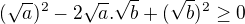 $(\sqrt a)^2-2\sqrt a .\sqrt b +(\sqrt b)^2 \ge 0$