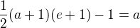 $\frac{1}{2}(a+1)(e+1)-1 = a$