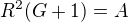 $R^2(G+1)=A$