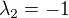 $\lambda _{2}=-1$
