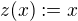 $z(x) := x$